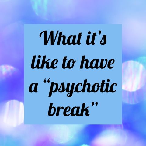 Episode 1 - What It’s Like To Have A Psychotic Break