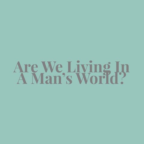 Are We Living In A Man's World? - With Amy Christophers