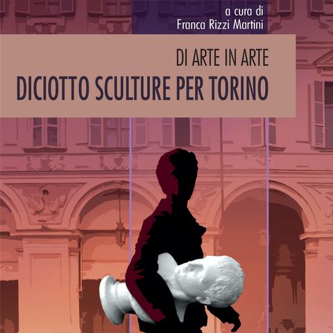 Franca Rizzi Martini "Di arte in arte. Diciotto sculture per Torino"