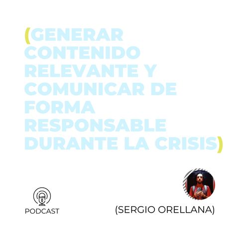 24 - Sergio Orellana (Generar contenido relevante y comunicar de forma responsable durante la crisis)