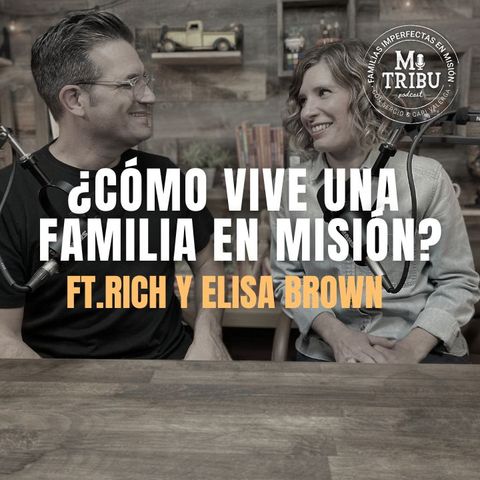Rich y Elisa Brown ¿Cómo vive una familia en misión?