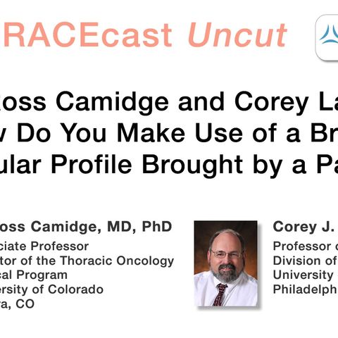 Drs. Ross Camidge and Corey Langer: How Do You Make Use of a Broad Molecular Profile Brought by a Patient?