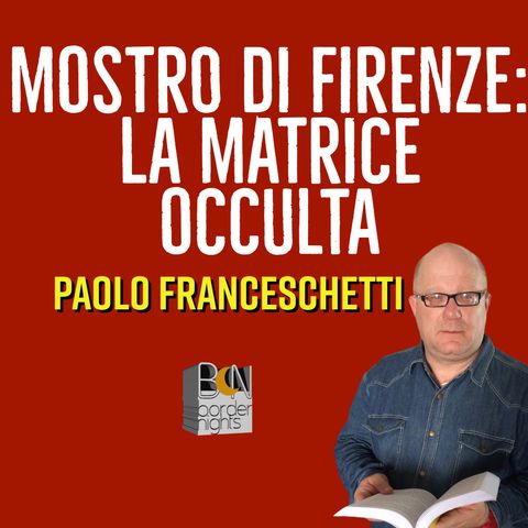 MOSTRO DI FIRENZE, LA MATRICE OCCULTA - PAOLO FRANCESCHETTI