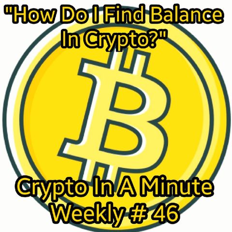 Crypto In A Minute Weekly #46 "How Do I Find Balance In Crypto?