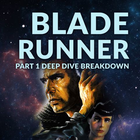 Ep. 140 - Blade Runner Deep Dive Part 1