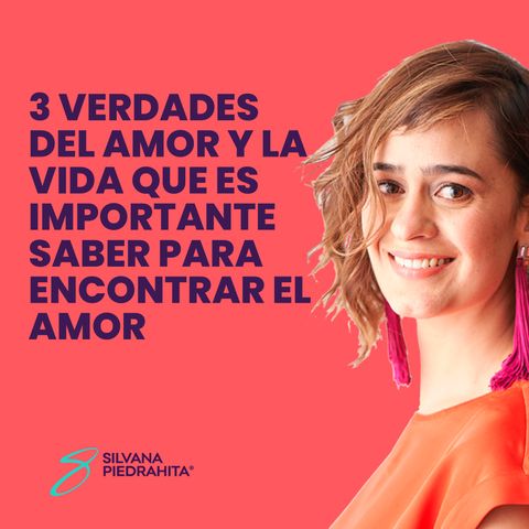 EPISODIO 99-3 verdades del amor y la vida que es importante saber para encontrar el amor
