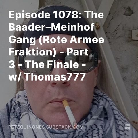 Episode 1078: The Baader–Meinhof Gang (Rote Armee Fraktion) - Part 3 - The Finale -  w/ Thomas777