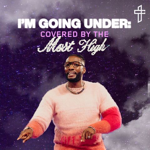 I’m Going Under: Covered By The Most High // Worship On The Word (Part 5) // Michael Todd