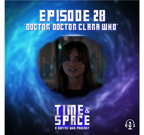Episode 28 - Doctor Doctor Clara Who