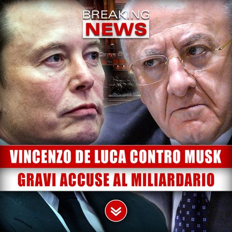 Vincenzo De Luca Contro Musk: Gravi Accuse Al Miliardario!