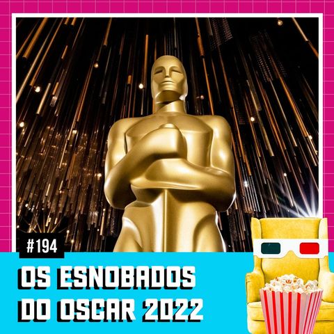 EP 194 - Os Esnobados do Oscar 2022