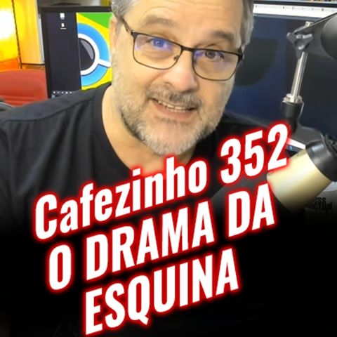 Cafezinho 352 – O drama da esquina