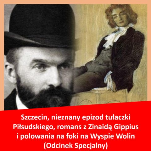 Szczecin, nieznany epizod tułaczki Piłsudskiego, romans z Zinaidą Gippius i polowania na foki na Wyspie Wolin (Odcinek Specjalny)