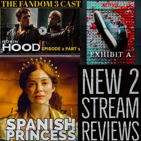New 2 Stream Reviews - Exhibit A, The Spanish Princess & Robin Hood (episode 2 part 1)