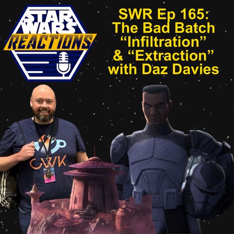 SWR Ep. 165: The Bad Batch "Infiltration" & "Extraction" with Daz Davies