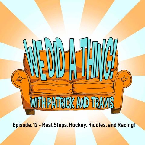 Episode: 12 - Rest Stops, Hockey, Riddles, and Racing!