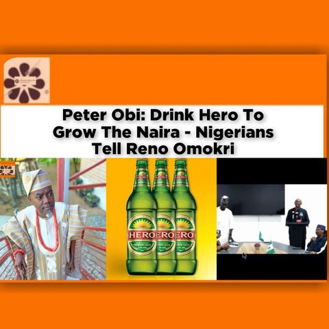 Peter Obi: Drink Hero To Grow The Naira - Nigerians Tell Reno Omokri ~ OsazuwaAkonedo
