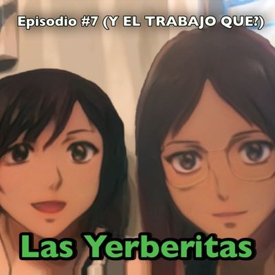 Episodio #7 (Y EL TRABAJO QUE?)