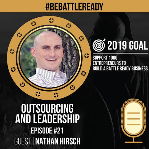 Be Battle Ready Podcast: Episode #21 - Nathan Hirsch (Outsourcing & Leadership)