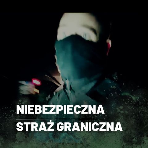 Niebezpieczna Straż Graniczna / Granica z Białorusią