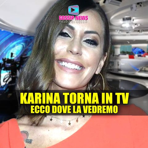 Karina Cascella Torna in Tv: Ecco Dove La Vedremo!