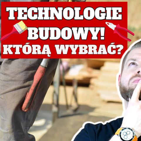 Technologie budowy domu, mur, drewno, silikat czy prefabrykat - Jacek Ryszka