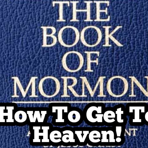 Mormon How To Get To Heaven!