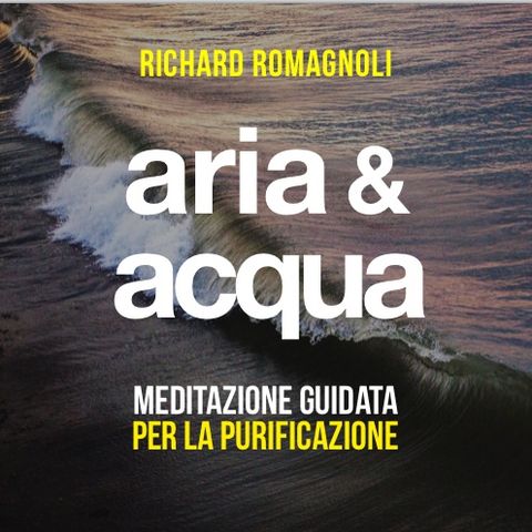 Acqua & Aria | La meditazione per la purificazione condotta da Richard Romagnoli