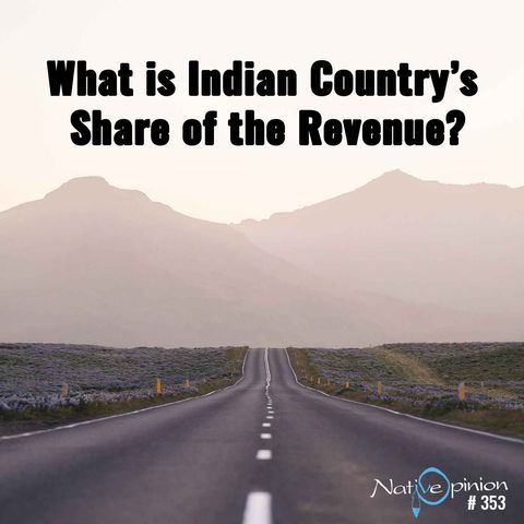 EPISODE 353  "What is Indian Country’s Share of the Revenue?"