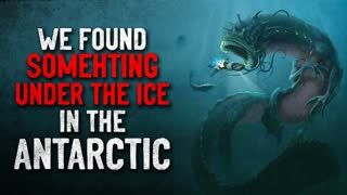 "We Found Something Under the Ice in the Antarctic" Creepypasta