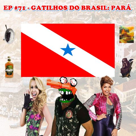 Episódio #71 - Gatilhos do Brasil: Pará