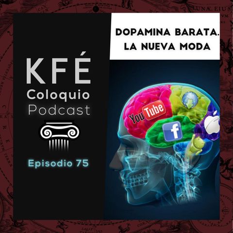 La DOPAMINA BARATA, La nueva MODA - KFÉ Coloquio podcast EP # 75