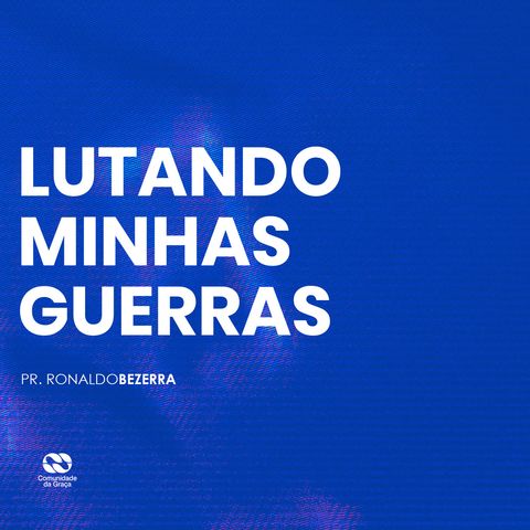 LUTANDO MINHAS GUERRAS // pr. Ronaldo Bezerra