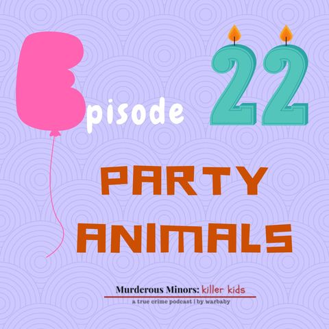 22: Party Animals (Tyler Hadley - Zachary Eggers - Crystal Howell)