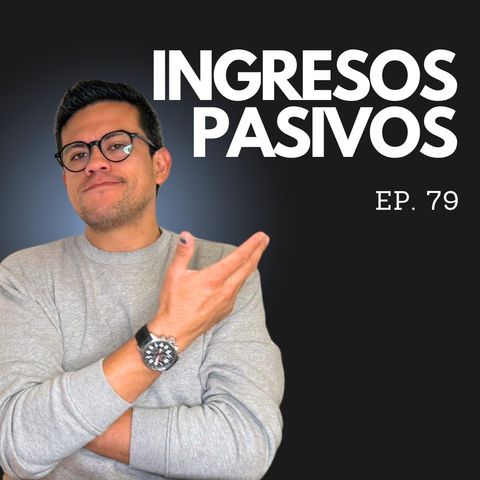 Ep. 79 - La verdad de los Ingresos Pasivos - Lo que nadie dice!