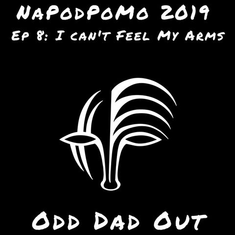 I Can't Feel My Arms: NAPODPOMO- Ep 8