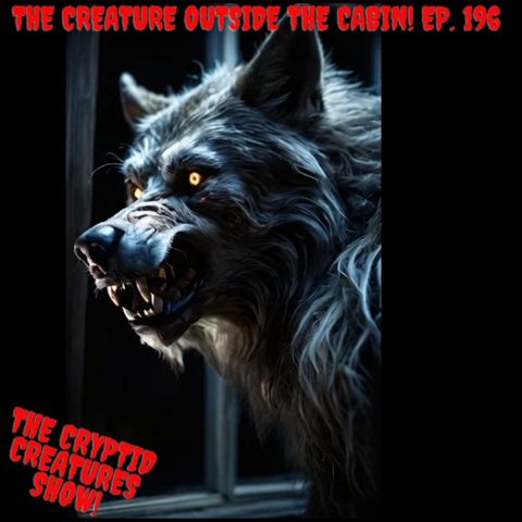 The Creature Outside the Cabin! EP. 196