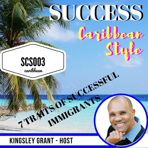 SCS003 7 Traits Of The Successful Immigrant with Kingsley Grant