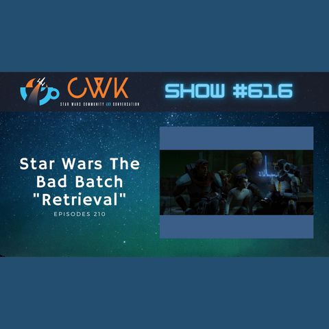 CWK Show #616: The Bad Batch- "Retrieval"