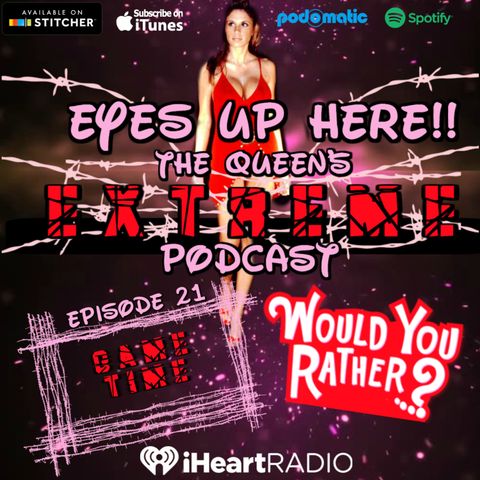 Eyes Up Here!! Episode 21: Would You Rather?