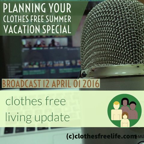 clothes free living update # 12 April 1 2016 planning clothes free summer vacation