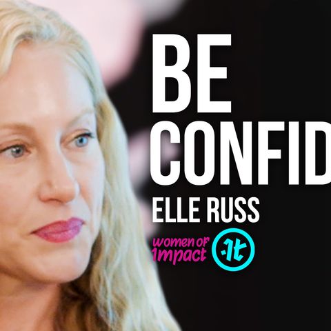 Elle Russ on Guaranteed Tips and Tactics to Help You Feel More Confident | Women of Impact