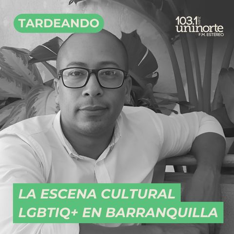 TENDENCIA: La escena cultural LGBTIQ+ en Barranquilla. INVITADO: Alexander Romero