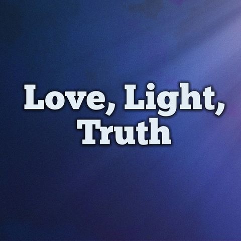 2024_0324 Love, Light, Truth
