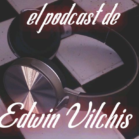 Episodio 8 - El podcast de Edwin Vilchis