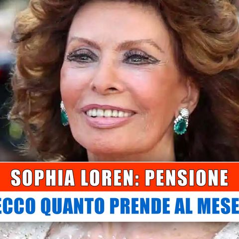 Sophia Loren, Pensione: Ecco Quanto Prende Al Mese!