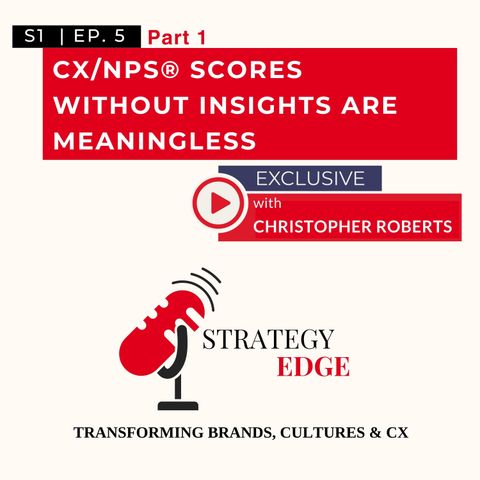 Ep 5 - Part 1 - CX NPS Scores Without Insights Are Meaningless