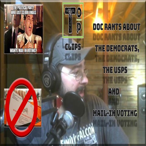 Clip: Doc Rants About the Democrats, the USPS and Mail-In Voting
