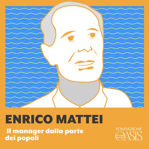 Enrico Mattei: il manager dalla parte dei popoli