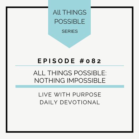 #082 All Things Possible: Nothing Impossible